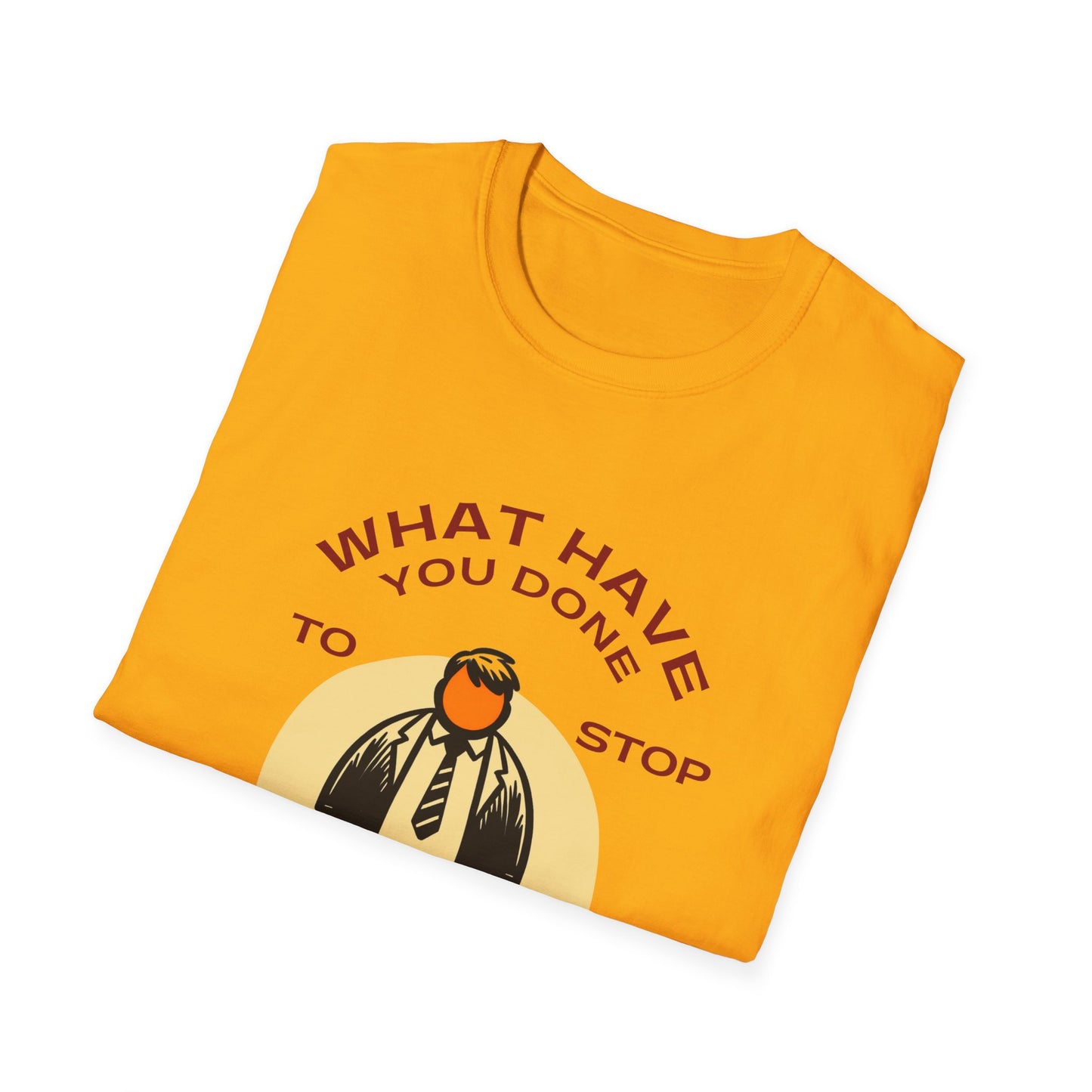 What Have You Done to Stop the Orange Dictator Today? Bold Question Soft-Style t-shirt |unisex| Activist Challenge Statement